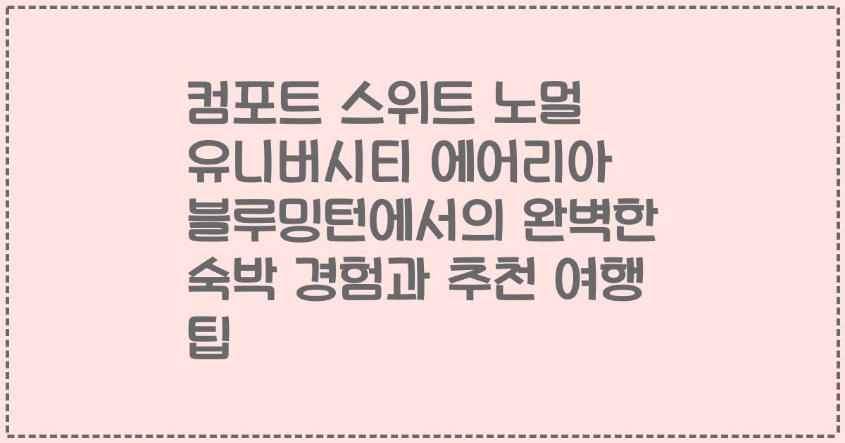 컴포트 스위트 노멀 유니버시티 에어리아 블루밍턴에서의 완벽한 숙박 경험과 추천 여행 팁